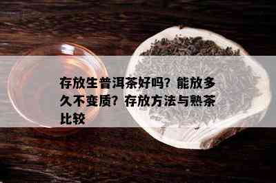 存放生普洱茶好吗？能放多久不变质？存放方法与熟茶比较