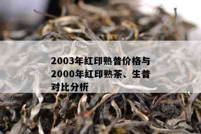 2003年红印熟普价格与2000年红印熟茶、生普对比分析