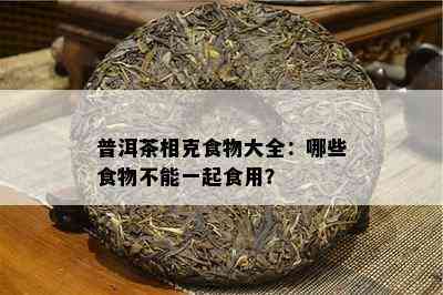 普洱茶相克食物大全：哪些食物不能一起食用？