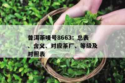 普洱茶唛号8663：总表、含义、对应茶厂、等级及对照表