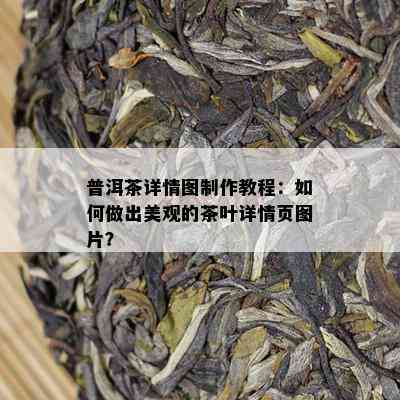 普洱茶详情图制作教程：怎样做出美观的茶叶详情页图片？