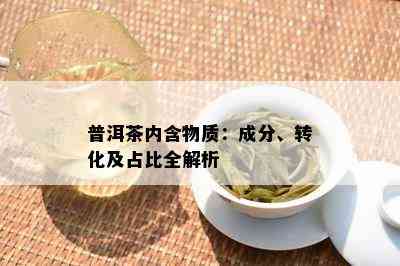 普洱茶内含物质：成分、转化及占比全解析