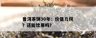 普洱茶饼30年：价值几何？还能饮用吗？