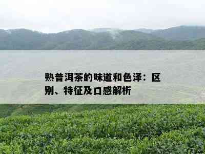 熟普洱茶的味道和色泽：区别、特征及口感解析