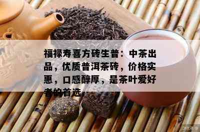 福禄寿喜方砖生普：中茶出品，优质普洱茶砖，价格实惠，口感醇厚，是茶叶爱好者的首选。