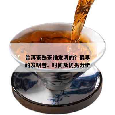 普洱茶熟茶谁发明的？最早的发明者、时间及优劣分析