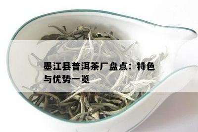 墨江县普洱茶厂盘点：特色与优势一览