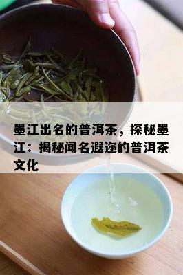 墨江出名的普洱茶，探秘墨江：揭秘闻名遐迩的普洱茶文化