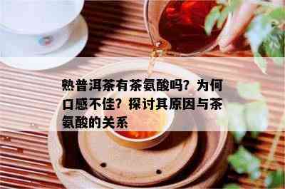 熟普洱茶有茶氨酸吗？为何口感不佳？探讨其原因与茶氨酸的关系