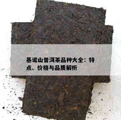 基诺山普洱茶品种大全：特点、价格与品质解析