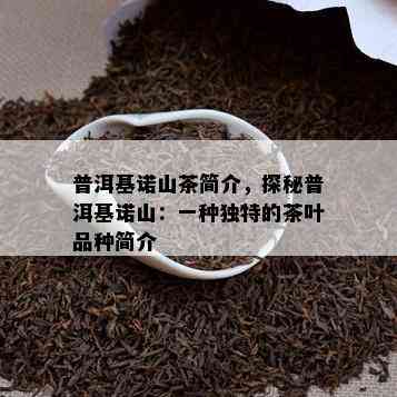 普洱基诺山茶简介，探秘普洱基诺山：一种独特的茶叶品种简介