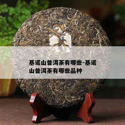 基诺山普洱茶有哪些-基诺山普洱茶有哪些品种