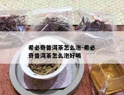 希必奇普洱茶怎么泡-希必奇普洱茶怎么泡好喝