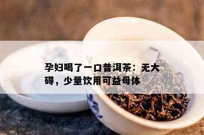 孕妇喝了一口普洱茶：无大碍，少量饮用可益母体