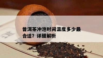 普洱茶冲泡时间温度多少最合适？详细解析