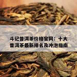 斗记普洱茶价格官网：十大普洱茶最新排名及冲泡指南