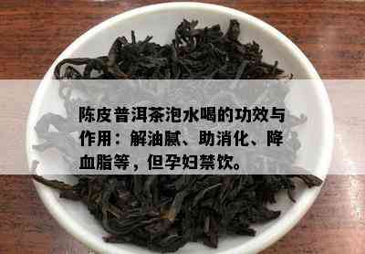 陈皮普洱茶泡水喝的功效与作用：解油腻、助消化、降血脂等，但孕妇禁饮。