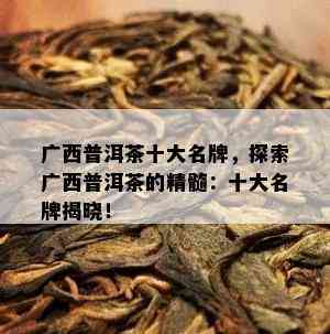 广西普洱茶十大名牌，探索广西普洱茶的精髓：十大名牌揭晓！