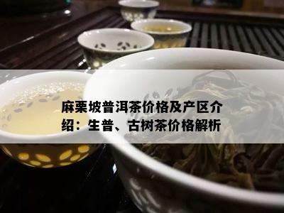 麻栗坡普洱茶价格及产区介绍：生普、古树茶价格解析