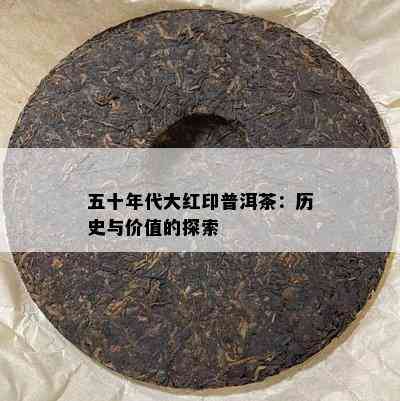 五十年代大红印普洱茶：历史与价值的探索