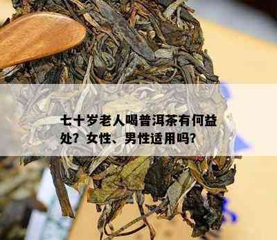 七十岁老人喝普洱茶有何益处？女性、男性适用吗？