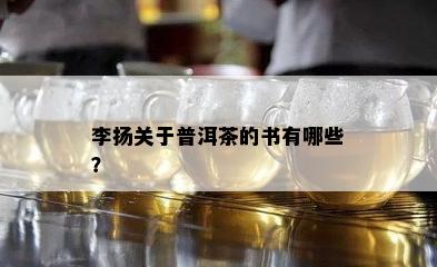 李扬关于普洱茶的书有哪些？