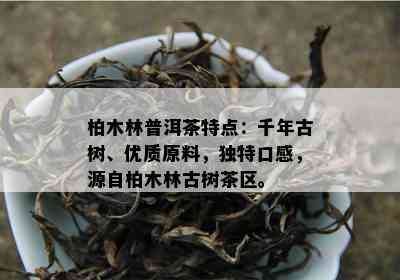 柏木林普洱茶特点：千年古树、优质原料，独特口感，源自柏木林古树茶区。