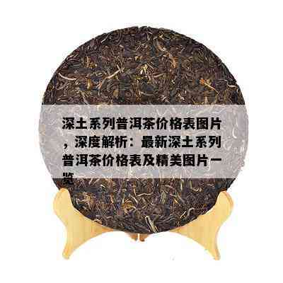 深土系列普洱茶价格表图片，深度解析：最新深土系列普洱茶价格表及精美图片一览