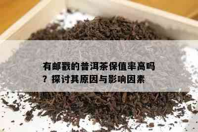 有邮戳的普洱茶保值率高吗？探讨其原因与影响因素