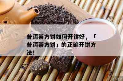 普洱茶方饼如何开饼好，「普洱茶方饼」的正确开饼方法！