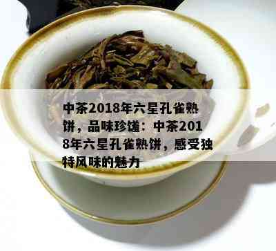 中茶2018年六星孔雀熟饼，品味珍馐：中茶2018年六星孔雀熟饼，感受独特风味的魅力