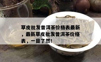 草皮批发普洱茶价格表最新，最新草皮批发普洱茶价格表，一目了然！