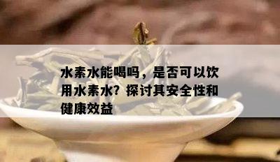 水素水能喝吗，是否可以饮用水素水？探讨其安全性和健康效益