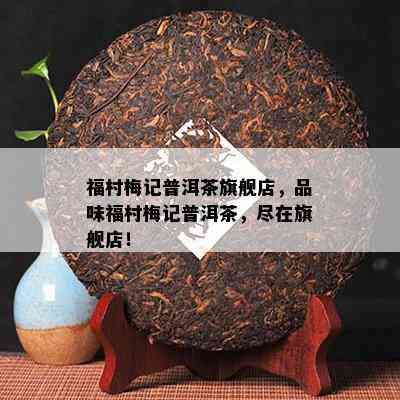 福村梅记普洱茶旗舰店，品味福村梅记普洱茶，尽在旗舰店！