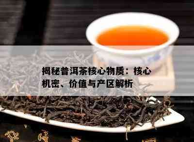 揭秘普洱茶核心物质：核心机密、价值与产区解析