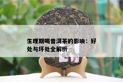 生理期喝普洱茶的影响：好处与坏处全解析