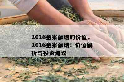 2016金猴献瑞的价值，2016金猴献瑞：价值解析与投资建议