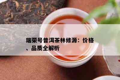 瑞荣号普洱茶林修源：价格、品质全解析