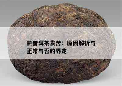 熟普洱茶发苦：原因解析与正常与否的界定