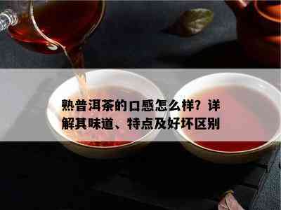 熟普洱茶的口感怎么样？详解其味道、特点及好坏区别