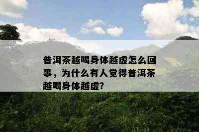 普洱茶越喝身体越虚怎么回事，为什么有人觉得普洱茶越喝身体越虚？