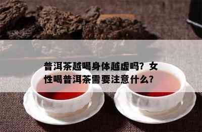 普洱茶越喝身体越虚吗？女性喝普洱茶需要注意什么？