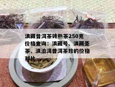 滇藏普洱茶砖熟茶250克价格查询：滇藏号、滇藏圣茶、滇泊洱普洱茶珍的价格对比