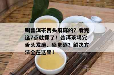 喝普洱茶舌头麻麻的？看完这7点就懂了！普洱茶喝完舌头发麻、感觉涩？解决方法全在这里！