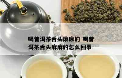 喝普洱茶舌头麻麻的-喝普洱茶舌头麻麻的怎么回事