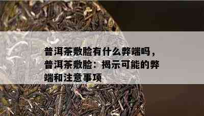 普洱茶敷脸有什么弊端吗，普洱茶敷脸：揭示可能的弊端和注意事项