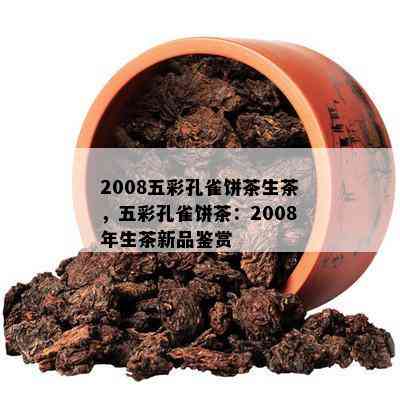 2008五彩孔雀饼茶生茶，五彩孔雀饼茶：2008年生茶新品鉴赏