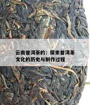 云南普洱茶的：探索普洱茶文化的历史与制作过程