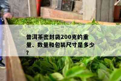 普洱茶密封袋200克的重量、数量和包装尺寸是多少？