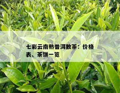 七彩云南熟普洱散茶：价格表、茶饼一览